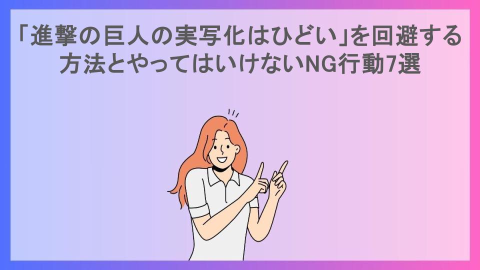 「進撃の巨人の実写化はひどい」を回避する方法とやってはいけないNG行動7選